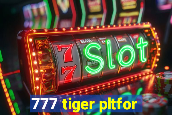777 tiger pltfor